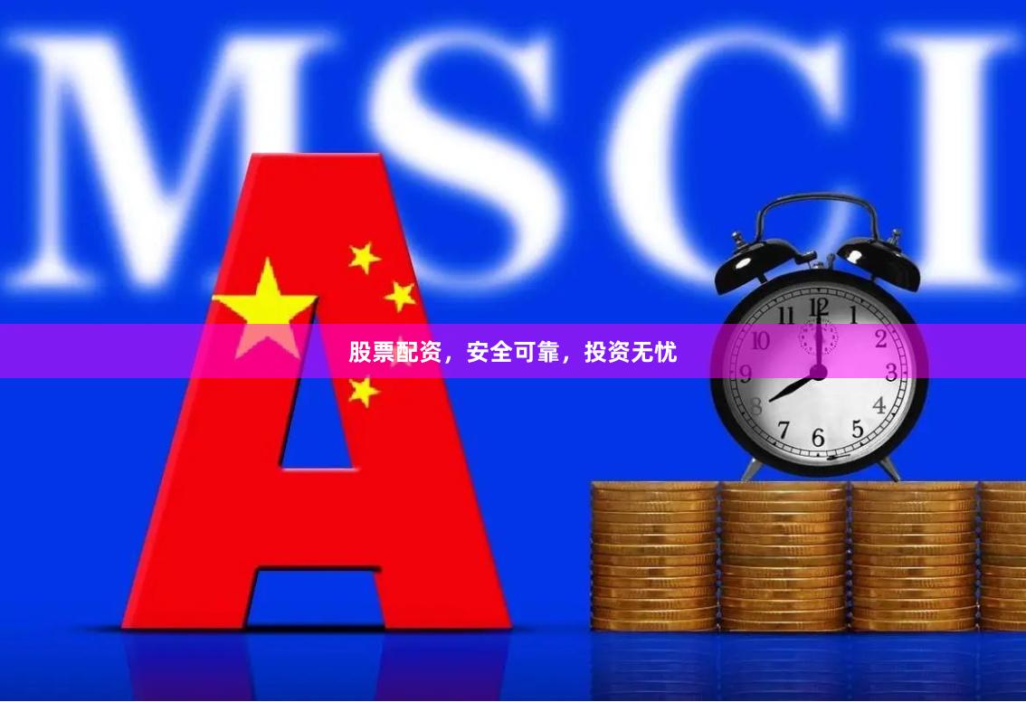 股票配资，安全可靠，投资无忧