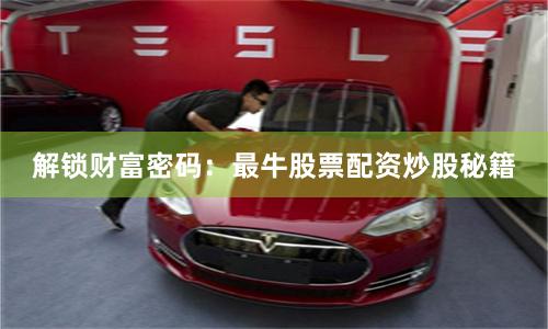 解锁财富密码：最牛股票配资炒股秘籍