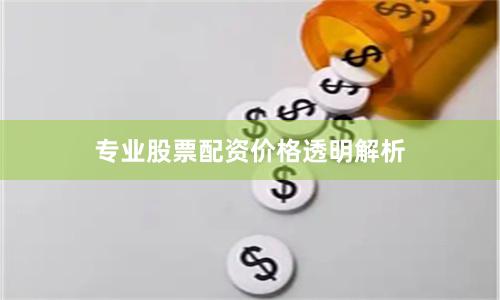 专业股票配资价格透明解析