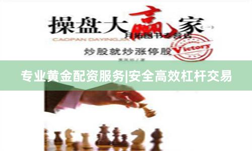 专业黄金配资服务|安全高效杠杆交易