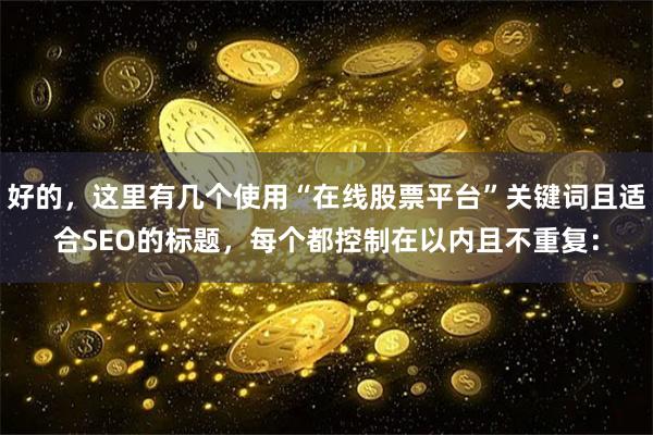 好的，这里有几个使用“在线股票平台”关键词且适合SEO的标题，每个都控制在以内且不重复：