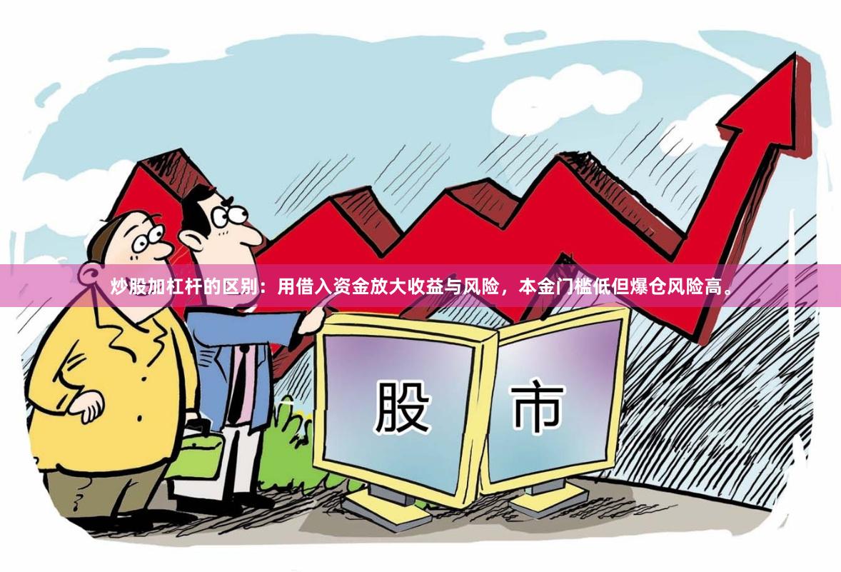 炒股加杠杆的区别：用借入资金放大收益与风险，本金门槛低但爆仓风险高。