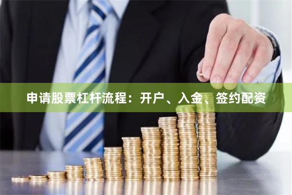 申请股票杠杆流程：开户、入金、签约配资