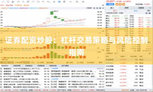 证券配资炒股：杠杆交易策略与风险控制指南