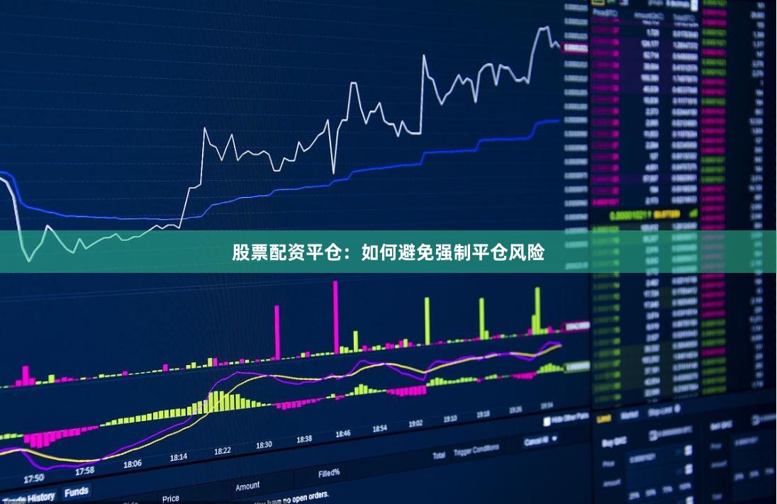 股票配资平仓：如何避免强制平仓风险
