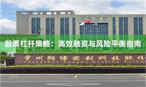 股票杠杆策略：高效融资与风险平衡指南